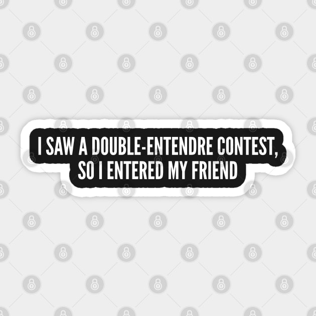 Clever - I Saw A Double Entendre Contest So I Entered My Friend - Funny Joke Statement Humor Slogan Quotes Sticker by sillyslogans